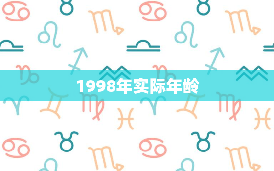 1998年实际年龄，1998年实际年龄多大2020