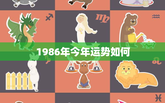 1986年今年运势如何，19862021年运势及运程