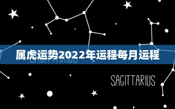 属虎运势2022年运程每月运程，属虎人在2022年运势运程