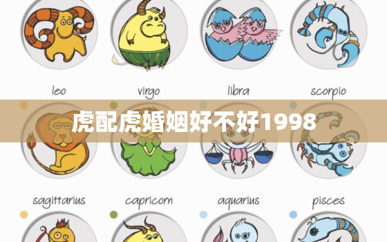 虎配虎婚姻好不好1998，1998年男虎配对