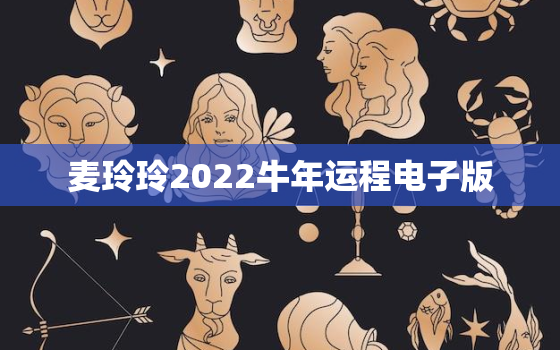 麦玲玲2022牛年运程电子版，麦玲玲牛年2020年运势及运程