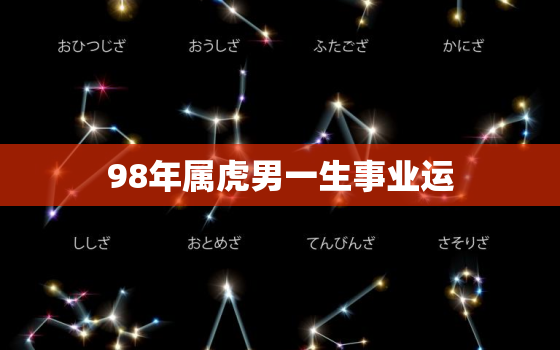 98年属虎男一生事业运，98属虎男运势及运程