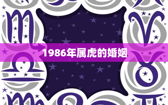 1986年属虎的婚姻，1985年属牛和1986年属虎的婚姻