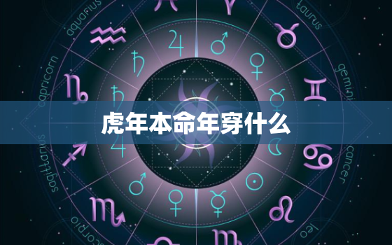 虎年本命年穿什么，虎年本命年戴什么转运