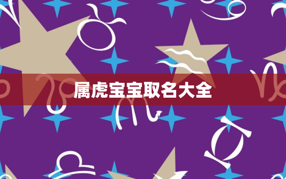 属虎宝宝取名大全，属虎起什么名字