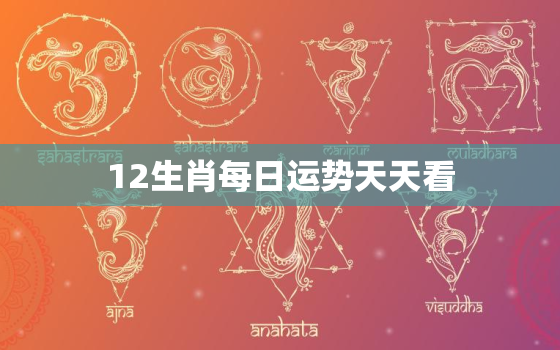 12生肖每日运势天天看，12生肖每日运势天天看2021