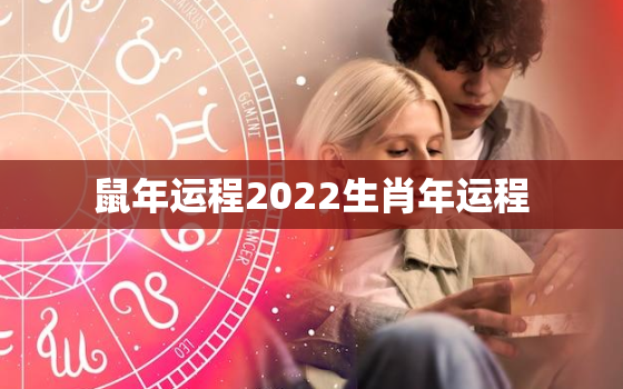 鼠年运程2022生肖年运程，2022年属鼠人运程