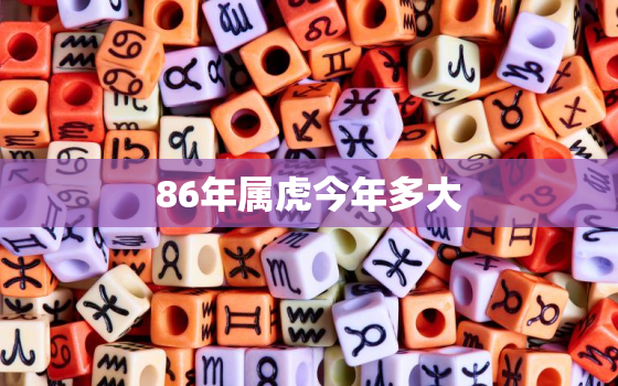 86年属虎今年多大，86年属虎今年多大2020