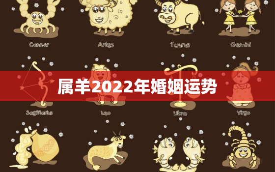 属羊2022年婚姻运势，属羊的2022年的运势