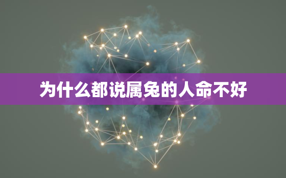 为什么都说属兔的人命不好，属兔的人命好吗