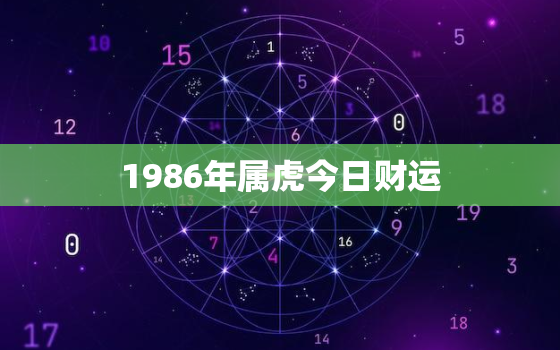 1986年属虎今日财运，1986年属虎的人什么时候发财