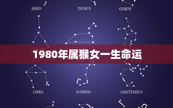 1980年属猴女一生命运，1980年属猴女一生运程