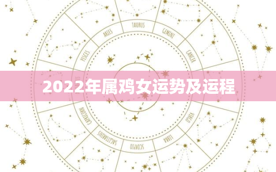 2022年属鸡女运势及运程，属鸡2022年的运势及运程