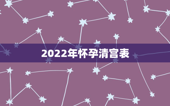 2022年怀孕清宫表，2021年怀孕清宫表准吗