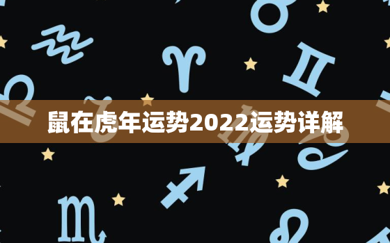 鼠在虎年运势2022运势详解，虎在鼠年运势2020运势详解