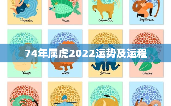 74年属虎2022运势及运程，74年属虎2022年运势及运程每月运程