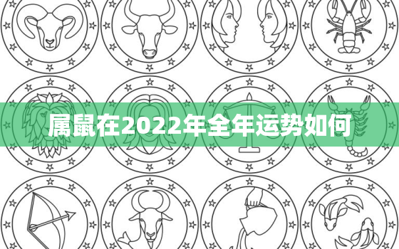 属鼠在2022年全年运势如何，属鼠的2022年运势