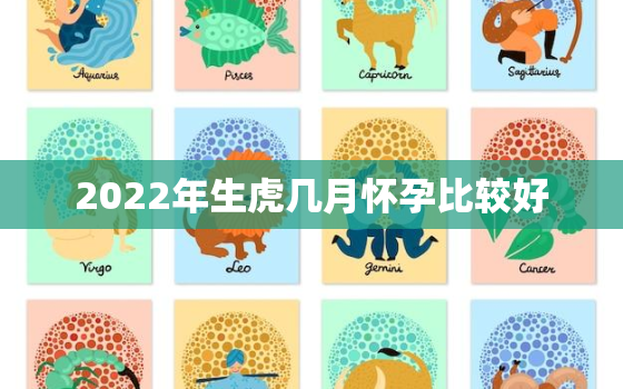 2022年生虎几月怀孕比较好，2022年虎宝宝生在几月好