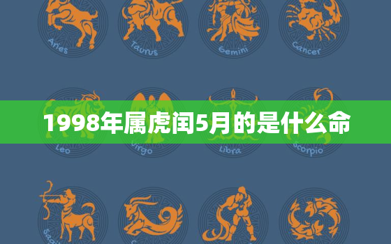 1998年属虎闰5月的是什么命，1998年农历5月的虎是什么命