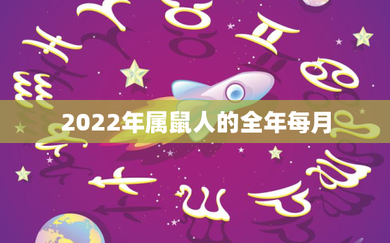 2022年属鼠人的全年每月，2022属鼠人的全年运势