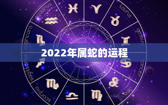 2022年属蛇的运程，2022年属蛇的运势