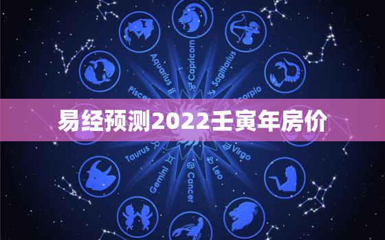 易经预测2022壬寅年房价，2022壬寅流年