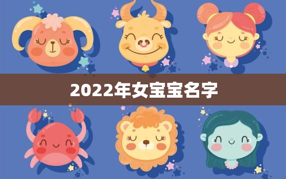 2022年女宝宝名字，2022年出生的宝宝取名字