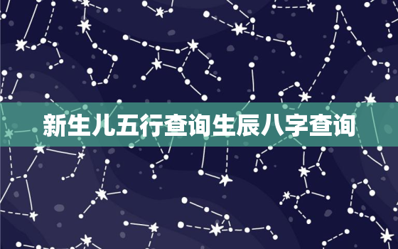 新生儿五行查询生辰八字查询，五行生辰八字查询表