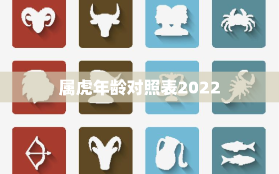 属虎年龄对照表2022，属虎的年份表及年龄2020