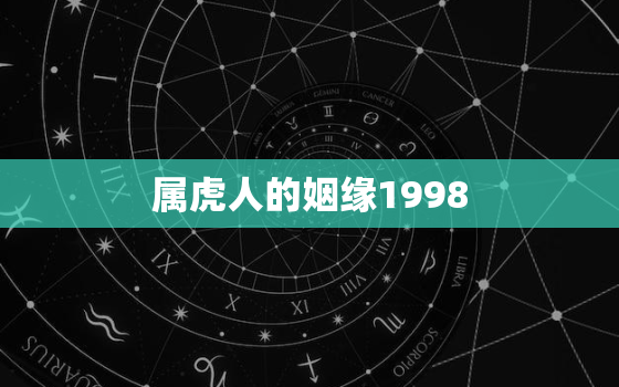 属虎人的姻缘1998，98年属虎男何时有姻缘