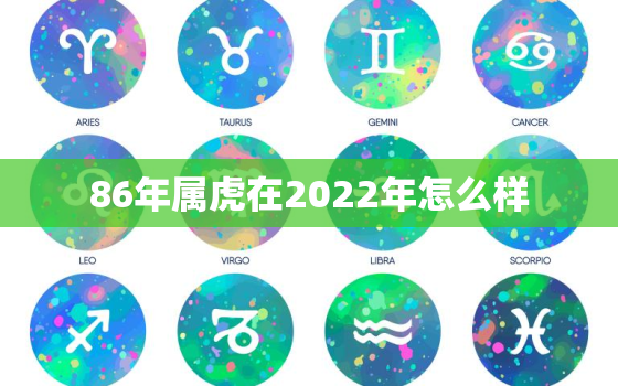 86年属虎在2022年怎么样，86年属虎在2020年怎么样