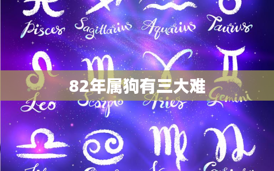 82年属狗有三大难，为什么82年属狗的命苦