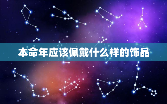 本命年应该佩戴什么样的饰品，本命年适合戴什么金饰