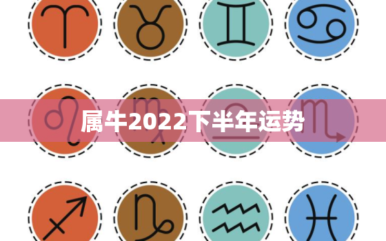 属牛2022下半年运势，属牛2022年的运势及运程