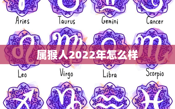 属猴人2022年怎么样，2022年属猴人的运势