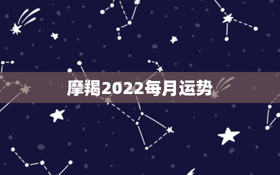 摩羯2022每月运势