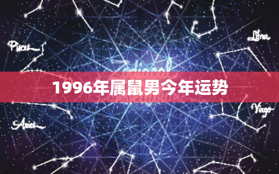 1996年属鼠男今年运势，1996年属鼠人运势