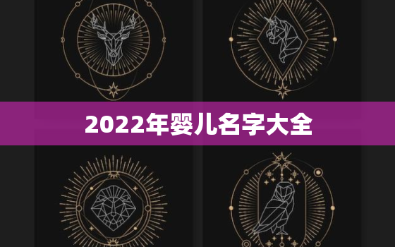 2022年婴儿名字大全，2022宝宝取什么名字免费