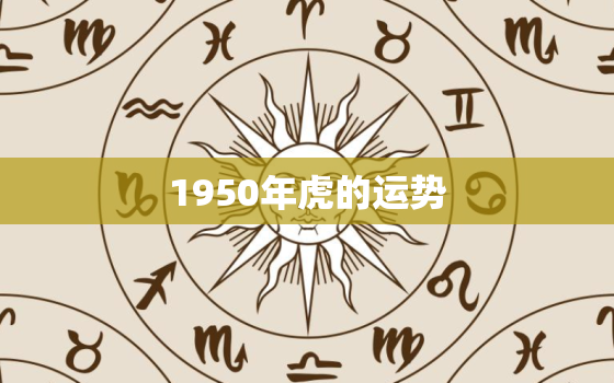 1950年虎的运势，1950年属虎的人2020年运势