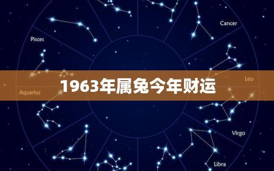 1963年属兔今年财运，1963年属兔今日财运