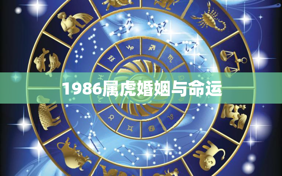 1986属虎婚姻与命运，1986属虎女的一生婚姻状况