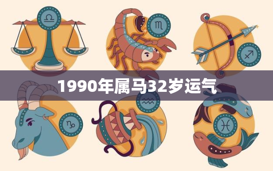 1990年属马32岁运气，1990年属马32岁运气适合投资啥