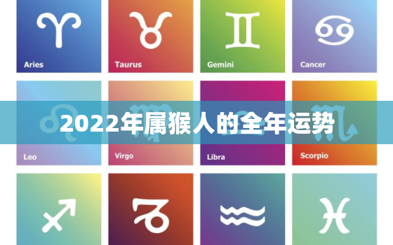 2022年属猴人的全年运势，2022年属猴人的全年运势男性