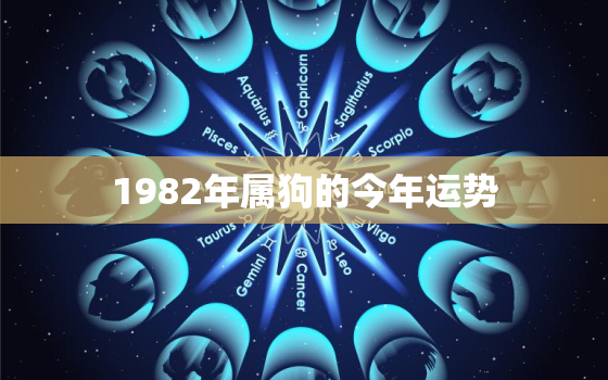 1982年属狗的今年运势，1982年属狗运势及运程