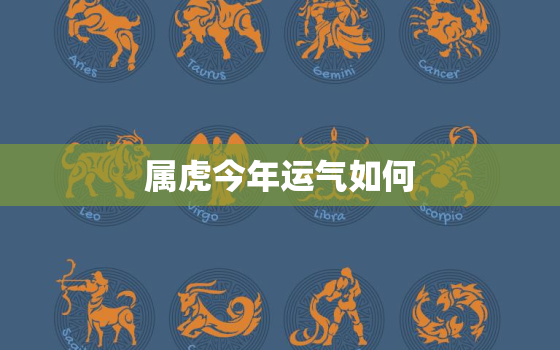 属虎今年运气如何，属虎今年运气怎么样