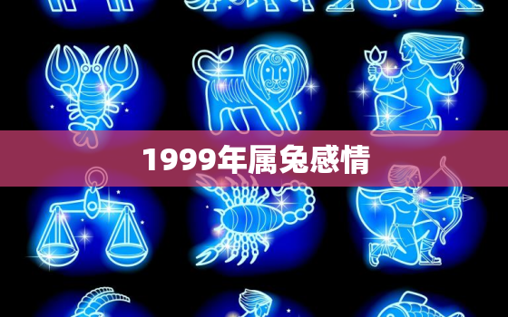 1999年属兔感情，99年属兔今年感情状况