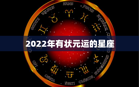 2022年有状元运的星座，2020年最幸运的星座