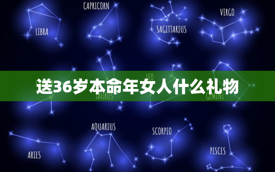 送36岁本命年女人什么礼物，36岁本命年送什么好