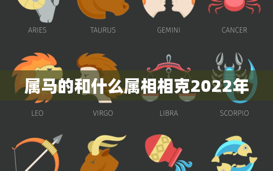 属马的和什么属相相克2022年，2022年对属马的人好不好