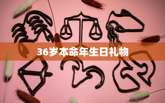 36岁本命年生日礼物，36岁本命年戴什么饰品